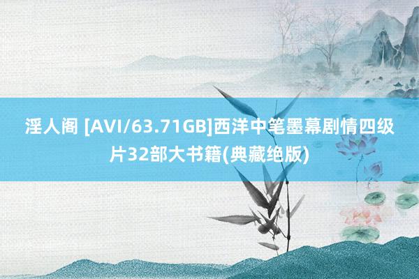 淫人阁 [AVI/63.71GB]西洋中笔墨幕剧情四级片32部大书籍(典藏绝版)