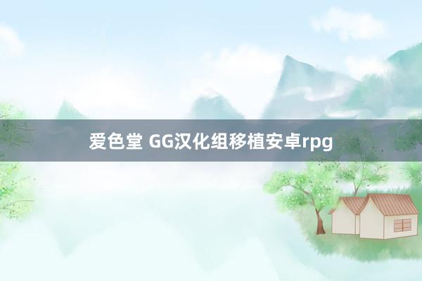 爱色堂 GG汉化组移植安卓rpg